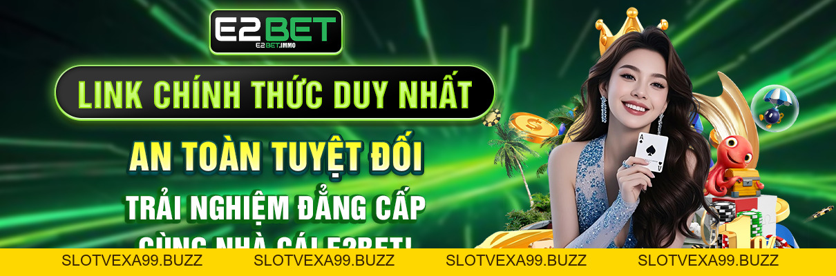E2BET ⚜️ Không Gian Đổi Thưởng Đẳng Cấp Thượng Lưu E2BET.COM - SLOTVEXA99