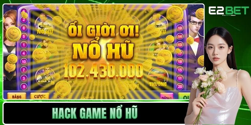 Hack Game Nổ Hũ – Chiến Thuật Hay Con Dao Hai Lưỡi Đáng Sợ Tại E2BET - SLOTVEXA99
