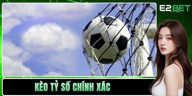 Kèo Tỷ Số Chính Xác | Cách Dự Đoán Bóng Đá Đỉnh Cao Tại E2BET - SLOTVEXA99